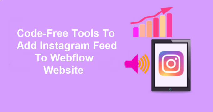 Code-Free Tools To Add Instagram Feed To Webflow Website